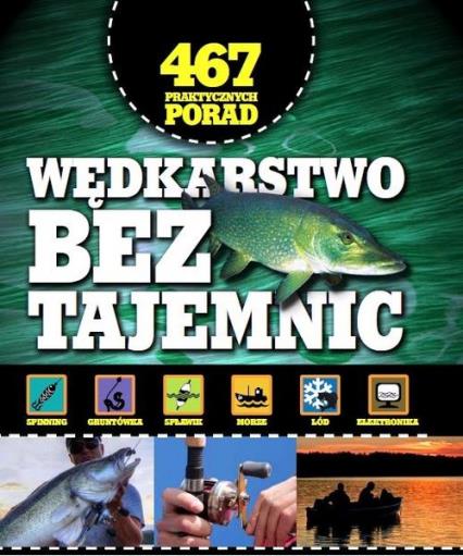 WĘDKARSTWO BEZ TAJEMNIC. 467 PRAKTYCZNYCH PORAD