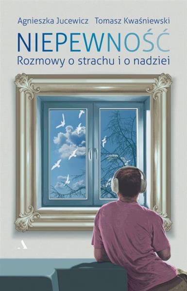 NIEPEWNOŚĆ. ROZMOWY O STRACHU I O NADZIEI”
