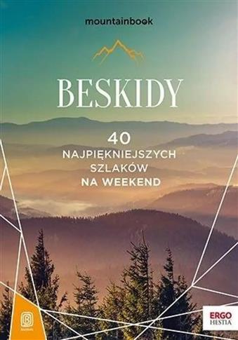 BESKIDY. 40 NAJPIĘKNIEJSZYCH SZLAKÓW NA WEEKEND
