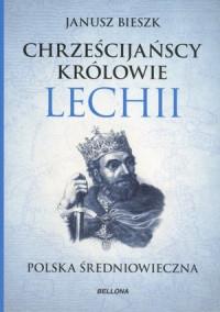 CHRZEŚCIJAŃSCY KRÓLOWIE LECHII POLSKA