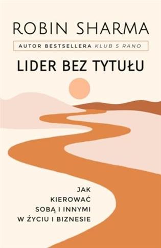 LIDER BEZ TYTUŁU. JAK KIEROWAĆ SOBĄ I INNYMI W ŻYC