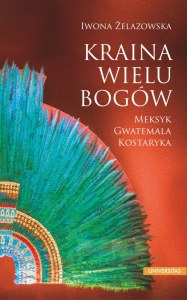 Kraina wielu bogów. Meksyk – Gwatemala – Kostaryka wyd. 3