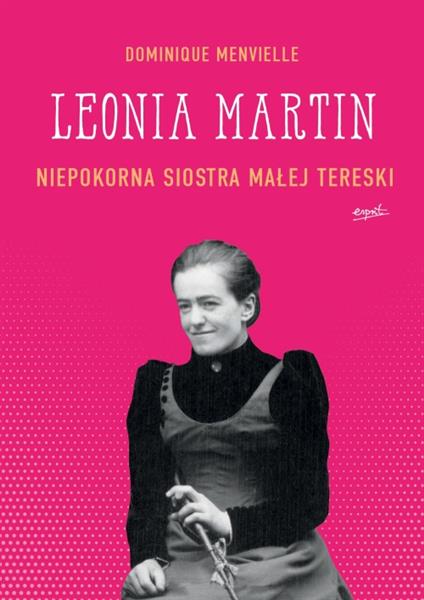 LEONIA MARTIN. NIEPOKORNA SIOSTRA MAŁEJ TERESKI