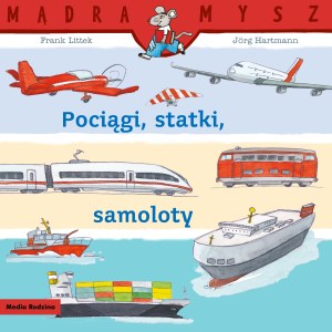 Pociągi, statki, samoloty. Mądra Mysz