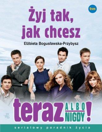 Żyj tak, jak chcesz. Teraz albo nigdy!