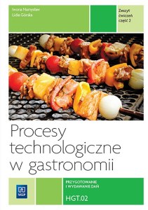 Procesy technologiczne w gastronomii. Kwalifikacja t. 6. Zeszyt ćwiczeń do nauki zawodu technik żywienia i usług gastronomicznych, kucharz. Szkoły ponadgimnazjalne. Część 2