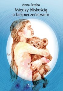 Między bliskością a bezpieczeństwem Wybór opowiadań dla dzieci w wieku przedszkolnym i wczesnoszkolnym z zakresu profilaktyki wykorzystywania seksualnego
