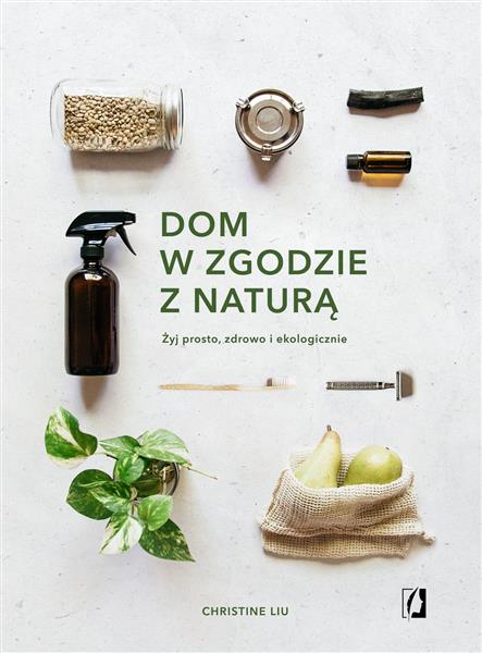 DOM W ZGODZIE Z NATURĄ. ŻYJ PROSTO, ZDROWO...