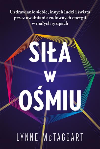 SIŁA W OŚMIU. UZDRAWIANIE SIEBIE, INNYCH LUDZI I Ś