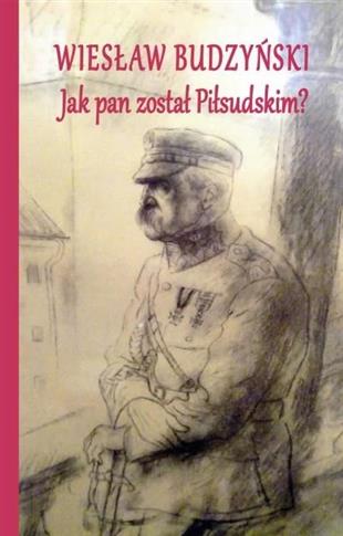 Jak pan został Piłsudskim