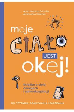 MOJE CIAŁO JEST OKEJ! KSIĄŻKA O CIELE, EMOCJACH I