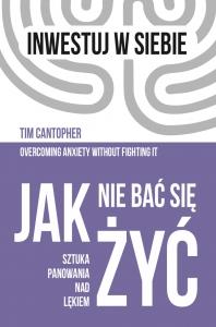 JAK NIE BAĆ SIĘ ŻYĆ. SZTUKA PANOWANIA NAD LĘKIEM