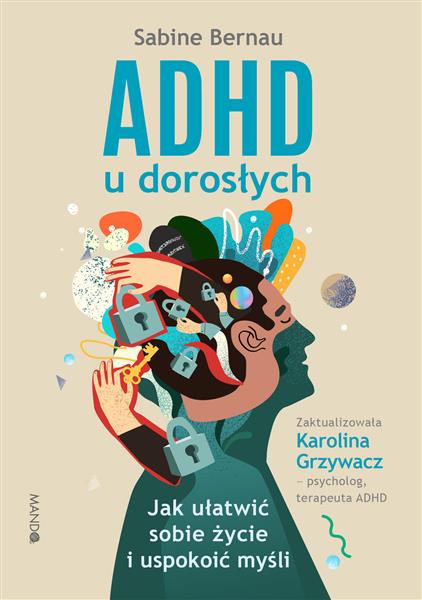 ADHD U DOROSŁYCH. JAK UŁATWIĆ SOBIE ŻYCIE I USPOKO