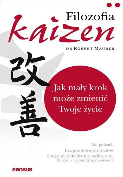 FILOZOFIA KAIZEN. JAK MAŁY KROK MOŻE ZMIENIĆ TWOJE
