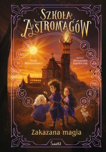 Zakazana magia. Szkoła Astromagów. Tom 2