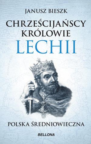 CHRZEŚCIJAŃSCY KRÓLOWIE LECHII. POLSKA ŚREDNIOWIEC