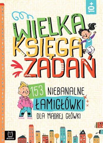WIELKA KSIĘGA ZADAŃ. 153 NIEBANALNE ŁAMIGŁÓWKI DLA