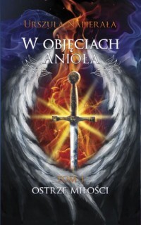 W OBJĘCIACH ANIOŁA. TOM 1. OSTRZE MIŁOŚCI