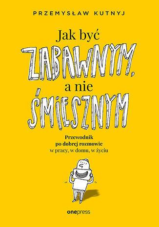 Jak być zabawnym, a nie śmiesznym. Przewodnik po d
