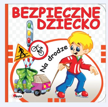 BEZPIECZNE DZIECKO. NA DRODZE