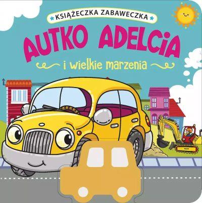 KSIĄŻECZKA ZABAWECZKA. AUTKO ADELCIA I WIELKIE
