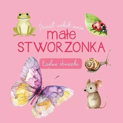 ŚWIAT WOKÓŁ MNIE. MAŁE STWORZONKA. ŁADNE OBRAZKI