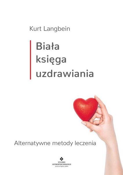 BIAŁA KSIĘGA UZDRAWIANIA. ALTERNATYWNE METODY