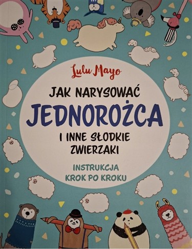 KSIĄŻKA JAK NARYSOWAĆ JEDNOROŻCA I INNE