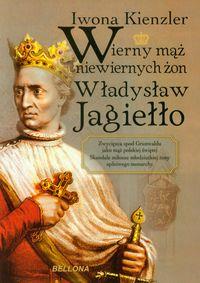 WIERNY MĄŻ NIEWIERNYCH ŻON WŁADYSŁAW JAGIEŁŁO