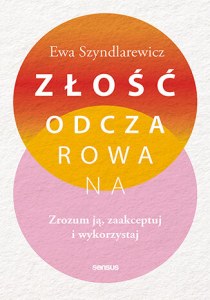 Złość odczarowana. Zrozum ją, zaakceptuj i wykorzystaj