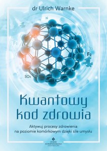 Kwantowy kod zdrowia. Aktywuj procesy zdrowienia na poziomie komórkowym dzięki sile umysłu