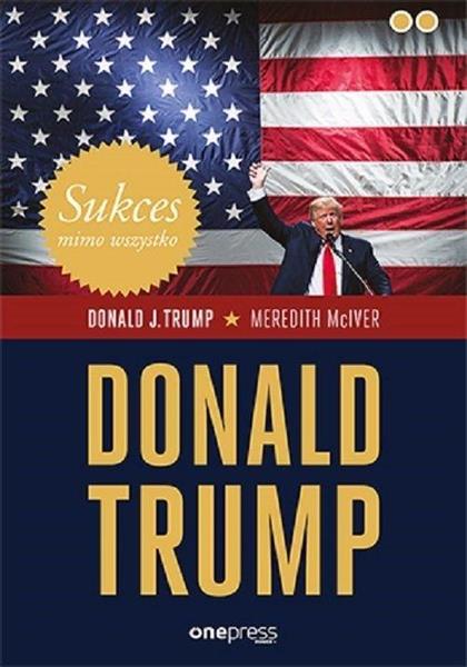 SUKCES MIMO WSZYSTKO. DONALD TRUMP