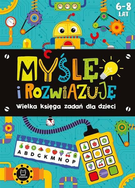 MYŚLĘ I ROZWIĄZUJĘ. WIELKA KSIĘGA ZADAŃ DLA DZIECI
