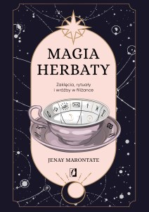 Magia herbaty. Zaklęcia, rytuały i wróżby w filiżance