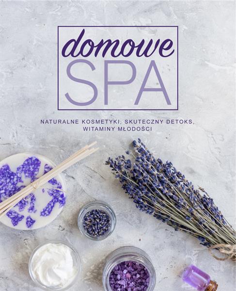 DOMOWE SPA. NATURALNE KOSMETYKI, SKUTECZNY DETOKS