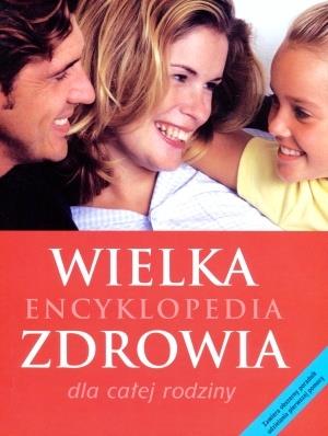 WIELKA ENCYKLOPEDIA ZDROWIA DLA CAŁEJ RODZINY