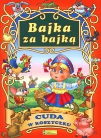 BAJKA ZA BAJKĄ. CUDA W KOSZYCZKU