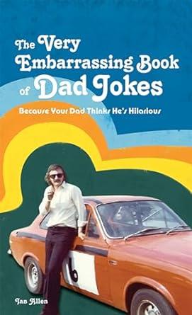 The Very Embarrassing Book of Dad Jokes: Because