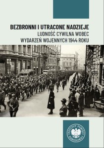 Bezbronni i utracone nadzieje. Ludność cywilna wobec wydarzeń wojennych 1944 roku