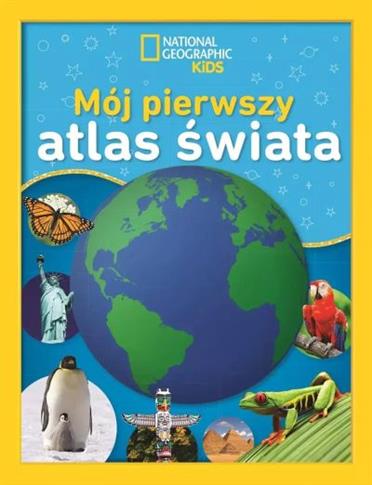 NATIONAL GEOGRAPHIC KIDS. MÓJ PIERWSZY ATLAS ŚWIAT