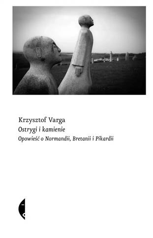 Ostrygi i kamienie. Opowieść o Normandii, Bretanii