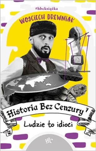 Historia bez cenzury. Tom 7. Ludzie to idioci
