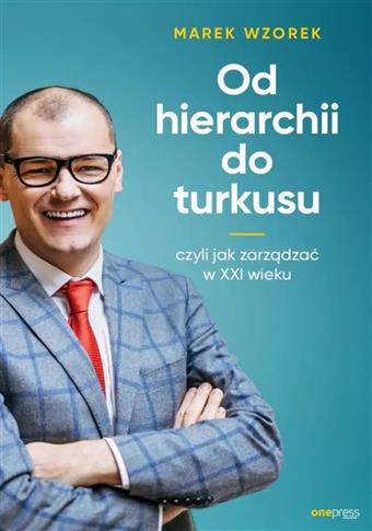 Od hierarchii do turkusu, czyli jak zarządzać w XX