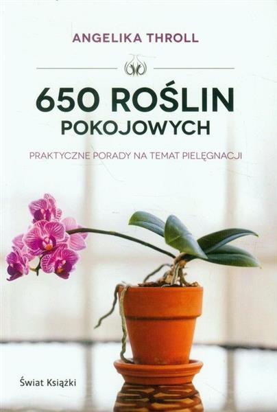 650 ROŚLIN POKOJOWYCH : PRAKTYCZNE PORADY NA TEMAT