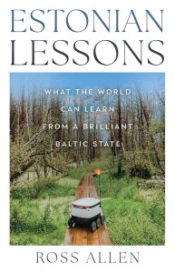 Estonian Lessons. What the World Can Learn from a Brilliant Baltic State