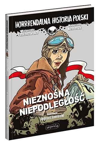 HORRRENDALNA HISTORIA POLSKI. NIEZNOŚNA NIEPODLEGŁ