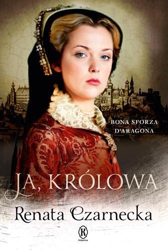 JA, KRÓLOWA. BONA SFORZA D ARAGONA