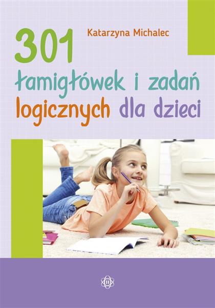 301 ŁAMIGŁÓWEK I ZADAŃ LOGICZNYCH DLA DZIECI