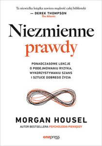 Niezmienne prawdy. Ponadczasowe lekcje o podejmowaniu ryzyka, wykorzystywaniu szans i sztuce dobrego życia