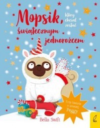 MOPSIK,KTÓRY CHCIAŁ ZOSTAĆ ŚWIĄTECZNYM JEDNOROŻCEM
